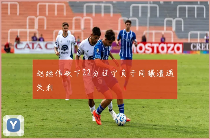 赵继伟砍下22分辽宁负于同曦遭遇失利