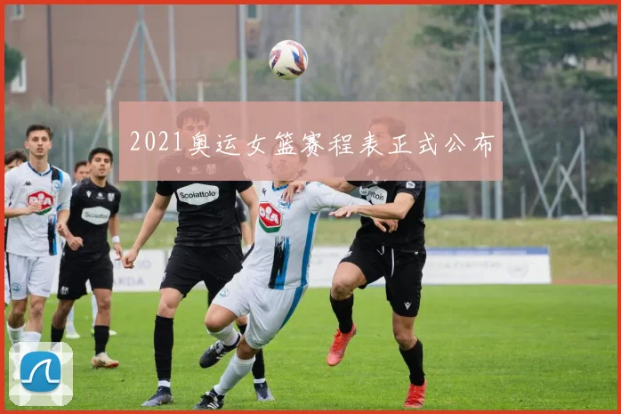 2021奥运女篮赛程表正式公布